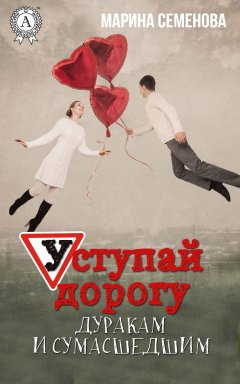 Марина Семенова - Уступай дорогу дуракам и сумасшедшим