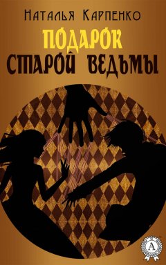Наталья Карпенко - Подарок Старой Ведьмы