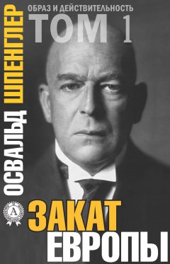 Освальд Шпенглер - Закат Европы. Том 1
