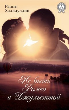Рашит Халилуллин - Не быть Ромео и Джульеттой