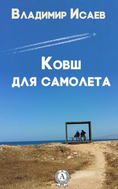 Владимир Исаев - Ковш для самолета (сборник рассказов)