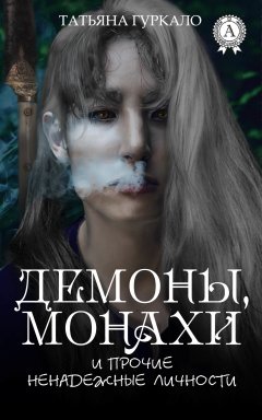 Татьяна Гуркало - Демоны, монахи и прочие ненадежные личности