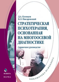 Дмитрий Клевцов - Стратегическая психотерапия, основанная на многоосевой диагностике. Справочное руководство