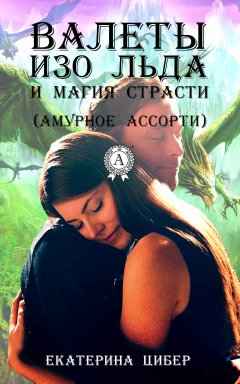 Екатерина Цибер - Валеты изо льда и магия страсти (амурное ассорти)
