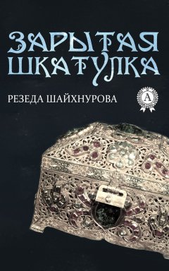 Резеда Шайхнурова - Зарытая шкатулка