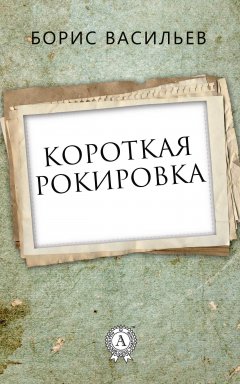 Борис Васильев - Короткая рокировка