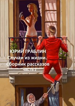 Юрий Граблин - Случаи из жизни. Сборник рассказов. Часть 2