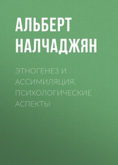 Альберт Налчаджян - Этногенез и ассимиляция. Психологические аспекты