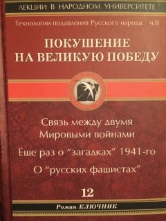 Роман Ключник - Технология подавления русского народа. Часть вторая. Покушение на Великую Победу. Связь между двумя Мировыми войнами. Еще раз о «загадках» 1941-го. О «русских фашистах»