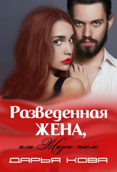 Дарья Кова - Разведенная жена, или Жизнь после