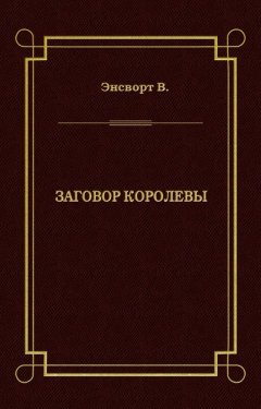 Вильям Энсворт - Заговор королевы