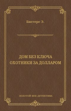 Эрл Биггерс - Дом без ключа. Охотники за долларом (сборник)