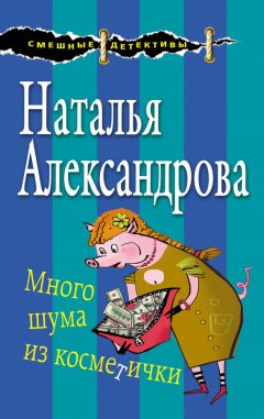 Наталья Александрова - Много шума из косметички