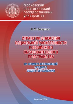 Ирина Лоскутова - Стратегии снижения социальной рискогенности российского образовательного пространства (на примере организаций среднего общего образования)