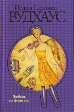 Пелам Вудхаус - Любовь на фоне кур