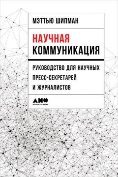 Мэттью Шипман - Научная коммуникация: Руководство для научных пресс-секретарей и журналистов