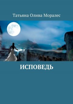 Татьяна Олива Моралес - Исповедь