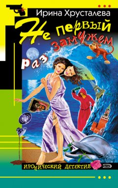 Ирина Хрусталева - Не первый раз замужем