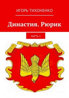 Игорь Тихоненко - Династия. Рюрик. Часть 1