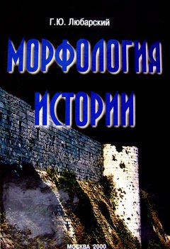 Георгий Любарский - Морфология истории. Сравнительный метод и историческое развитие
