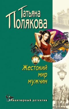 Татьяна Полякова - Жестокий мир мужчин