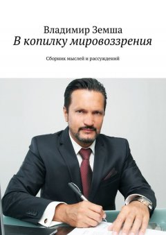 Владимир Земша - В копилку мировоззрения. Сборник мыслей и рассуждений