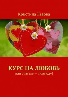 Кристина Львова - Курс на любовь. Или счастье – повсюду!