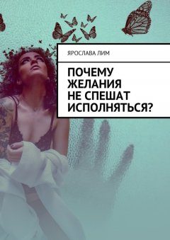 Ярослава Лим - Почему желания не спешат исполняться?