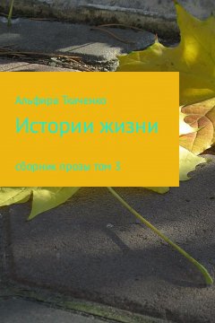 Альфира Ткаченко - Истории жизни. Сборник