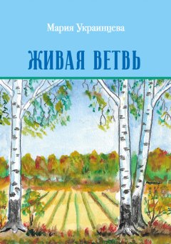 Мария Украинцева - Живая ветвь
