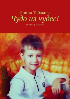 Ирина Табакова - Чудо из чудес! Книжка-раскраска