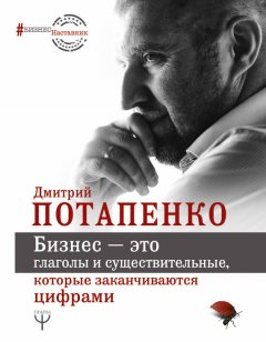 Дмитрий Потапенко - Бизнес – это глаголы и существительные, которые заканчиваются цифрами
