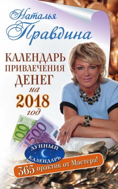 Наталья Правдина - Календарь привлечения денег на 2018 год. 365 практик от Мастера. Лунный календарь