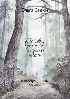 Ольга Сеним - Две Совы, Река и Лес. Сказочная повесть
