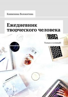 Княженика Волокитина - Ежедневник творческого человека. Только и успевай!