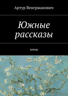 Артур Венгржанович - Южные рассказы. Юмор