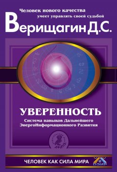 Дмитрий Верищагин - Уверенность. Система навыков Дальнейшего ЭнергоИнформационного Развития. V ступень, первый этап