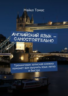Майкл Томас - Английский язык – самостоятельно. Тренинговая записная книжка поможет вам выучить язык легко и быстро
