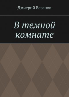 Дмитрий Базанов - В темной комнате