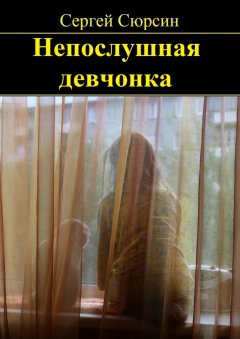 Сергей Сюрсин - Непослушная девчонка. Фантастические рассказы и сказки для детей
