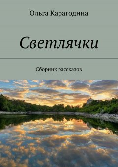Ольга Карагодина - Светлячки. Сборник рассказов