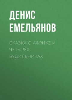 Денис Емельянов - Сказка о Африке и четырёх будильниках