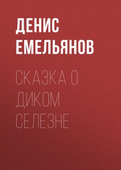 Денис Емельянов - Сказка о диком Селезне
