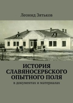 Леонид Зятьков - История Славяносербского опытного поля. В документах и материалах