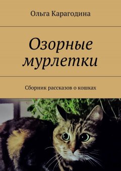 Ольга Карагодина - Озорные мурлетки. Сборник рассказов о кошках