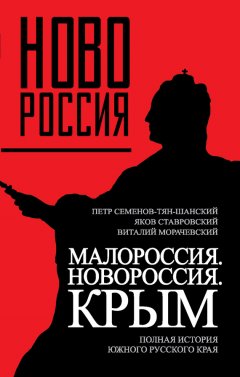 Петр Семенов-Тян-Шанский - Малороссия. Новороссия. Крым. Полная история южного русского края