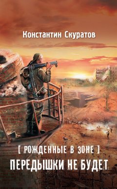 Константин Скуратов - Рожденные в Зоне. Передышки не будет!