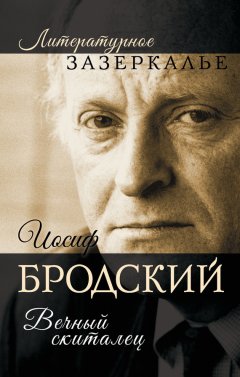 Александр Бобров - Иосиф Бродский. Вечный скиталец