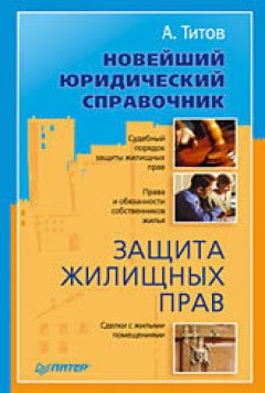Анатолий Титов - Новейший юридический справочник. Защита жилищных прав