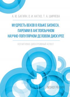 Александр Багинян - Мудрость веков в языке бизнеса. Паремии в англоязычном научно-популярном деловом дискурсе. Когнитивно-дискурсивный аспект